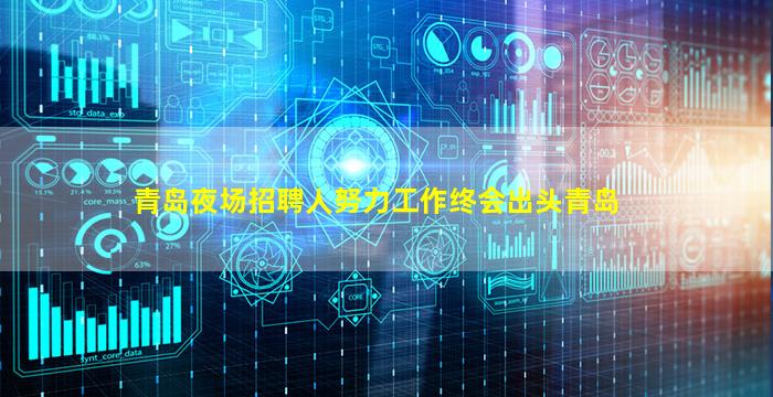 青岛夜场招聘人努力工作终会出头青岛